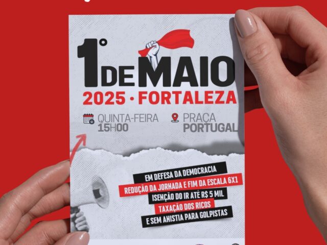 Trabalhadoras e Trabalhadores do Ceará, Vamos Juntos no 1º de Maio!